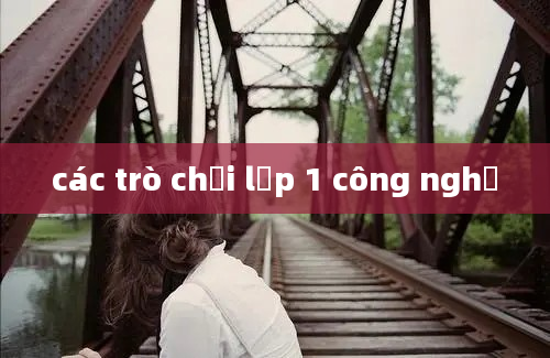 các trò chơi lớp 1 công nghệ