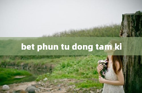 bet phun tu dong tam ki