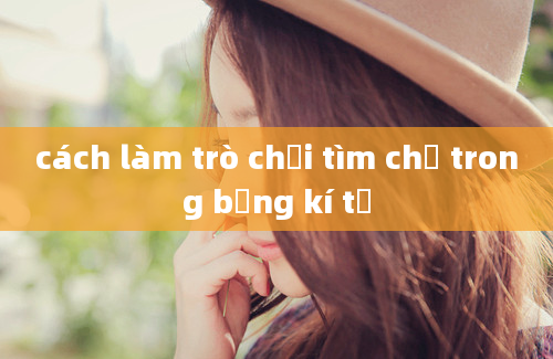 cách làm trò chơi tìm chữ trong bảng kí tự