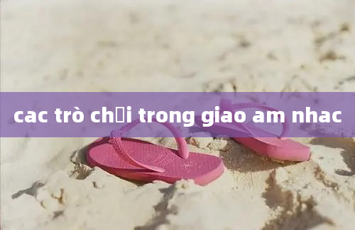 cac trò chơi trong giao am nhac