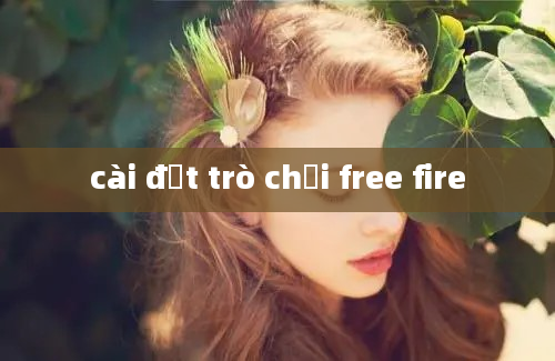 cài đặt trò chơi free fire