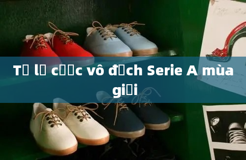 Tỷ lệ cược vô địch Serie A mùa giải