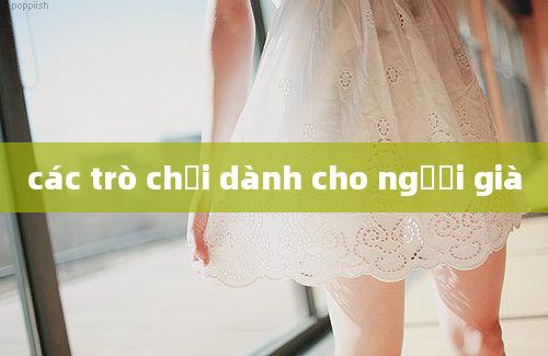 các trò chơi dành cho người già