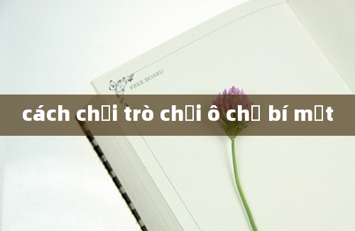 cách chơi trò chơi ô chữ bí mật