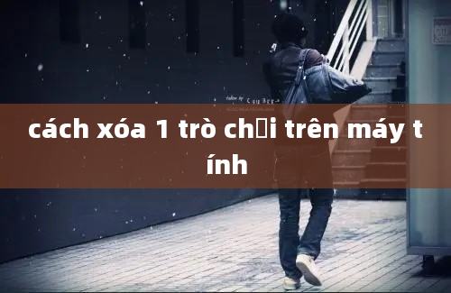 cách xóa 1 trò chơi trên máy tính