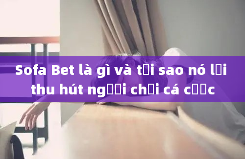 Sofa Bet là gì và tại sao nó lại thu hút người chơi cá cược