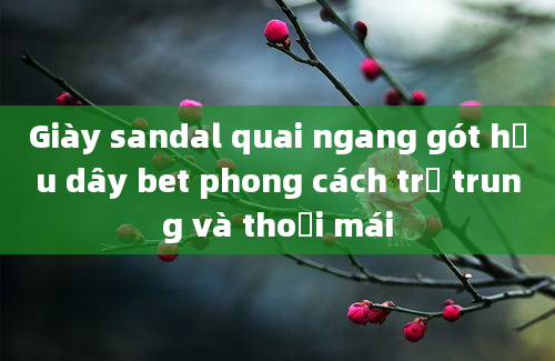 Giày sandal quai ngang gót hậu dây bet phong cách trẻ trung và thoải mái