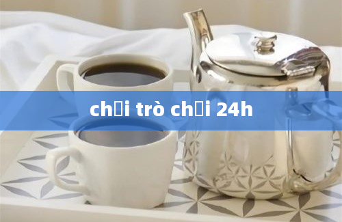 chơi trò chơi 24h