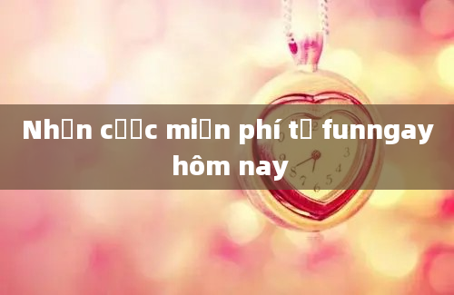 Nhận cược miễn phí từ funngay hôm nay