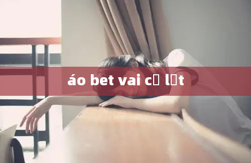 áo bet vai cỗ lật