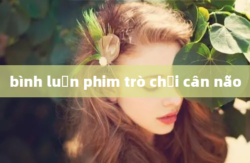 bình luận phim trò chơi cân não