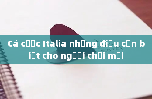 Cá cược Italia những điều cần biết cho người chơi mới