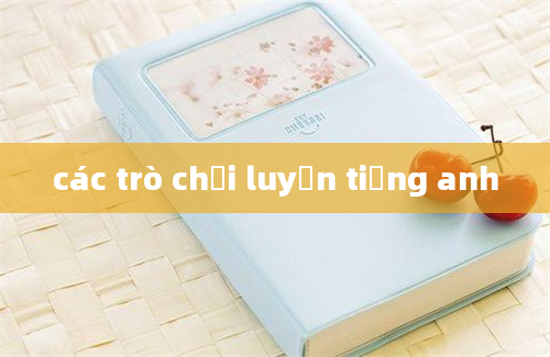 các trò chơi luyện tiếng anh