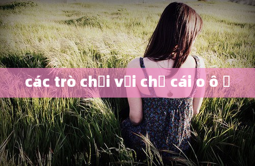 các trò chơi với chữ cái o ô ơ