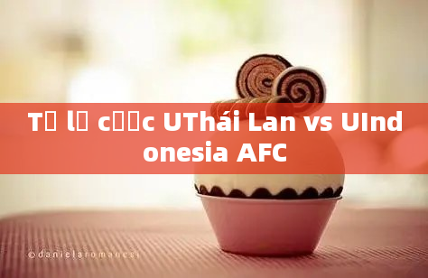 Tỷ lệ cược UThái Lan vs UIndonesia AFC