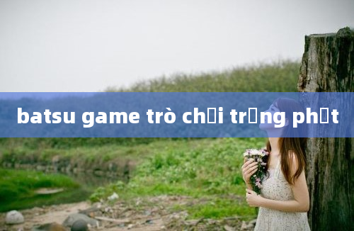 batsu game trò chơi trừng phạt