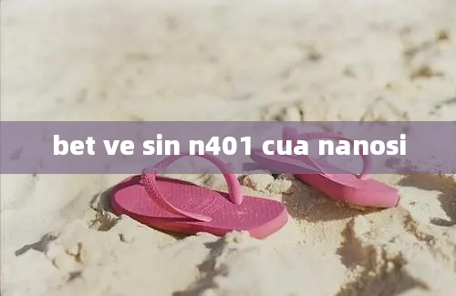 bet ve sin n401 cua nanosi