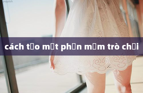 cách tạo một phần mềm trò chơi