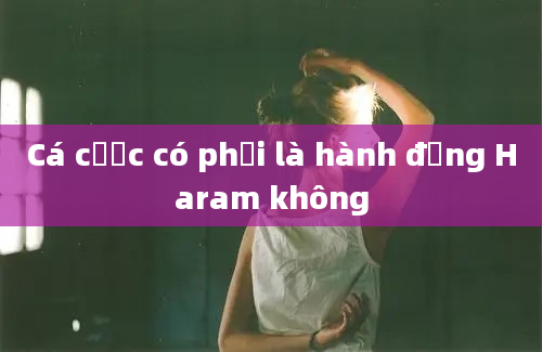 Cá cược có phải là hành động Haram không