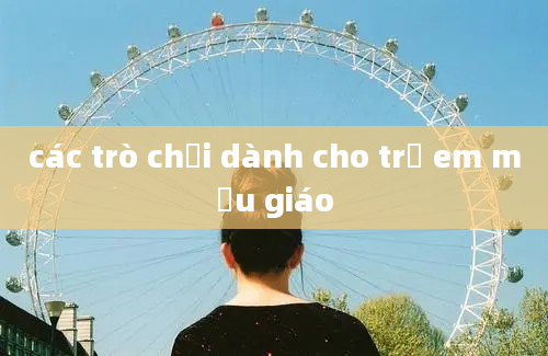 các trò chơi dành cho trẻ em mẫu giáo