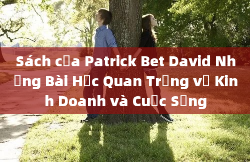 Sách của Patrick Bet David Những Bài Học Quan Trọng về Kinh Doanh và Cuộc Sống