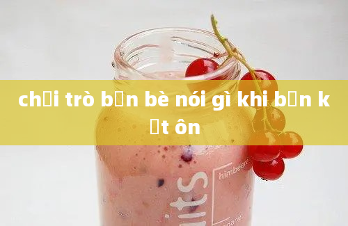 chơi trò bạn bè nói gì khi bạn kết ôn