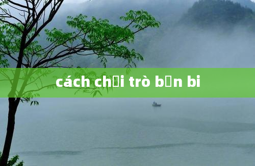 cách chơi trò bắn bi