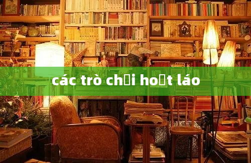 các trò chơi hoạt láo