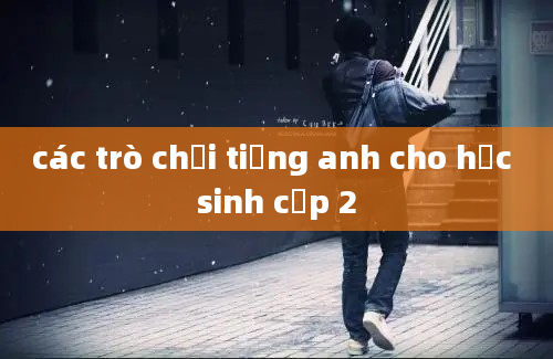 các trò chơi tiếng anh cho học sinh cấp 2