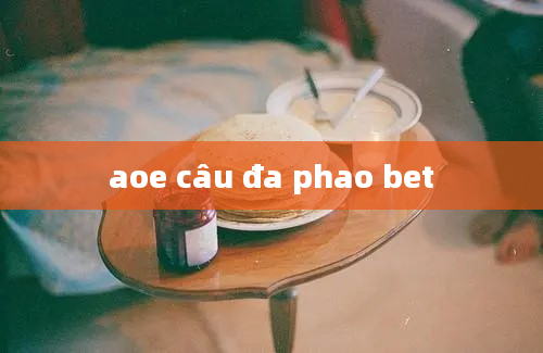 aoe câu đa phao bet