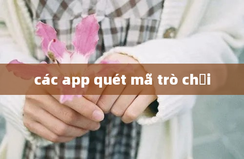 các app quét mã trò chơi