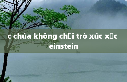 c chúa không chơi trò xúc xắc einstein