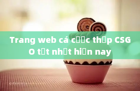 Trang web cá cược thấp CSGO tốt nhất hiện nay