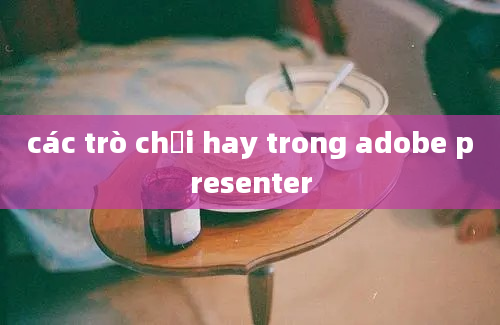 các trò chơi hay trong adobe presenter