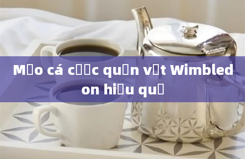 Mẹo cá cược quần vợt Wimbledon hiệu quả