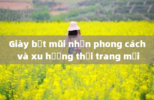 Giày bệt mũi nhọn phong cách và xu hướng thời trang mới