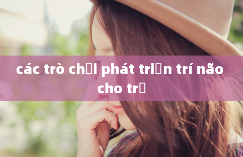 các trò chơi phát triển trí não cho trẻ