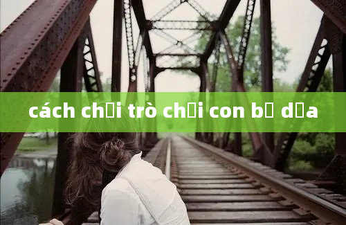 cách chơi trò chơi con bọ dừa