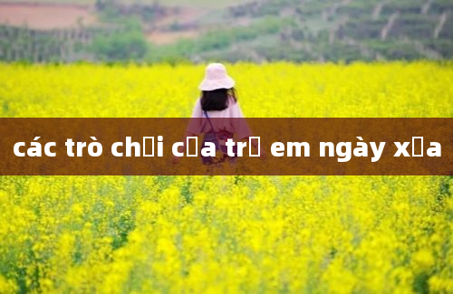 các trò chơi của trẻ em ngày xưa