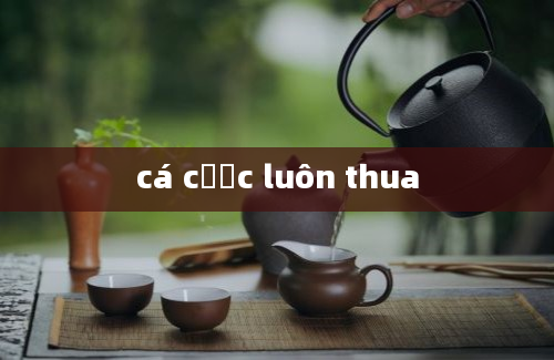 cá cược luôn thua