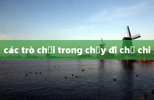 các trò chơi trong chạy đi chờ chi