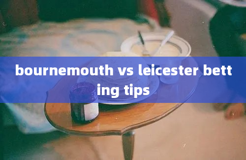 bournemouth vs leicester betting tips