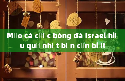 Mẹo cá cược bóng đá Israel hiệu quả nhất bạn cần biết