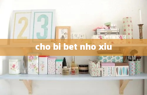 cho bi bet nho xiu