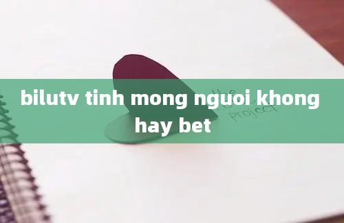 bilutv tinh mong nguoi khong hay bet