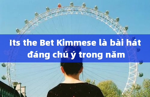 Its the Bet Kimmese là bài hát đáng chú ý trong năm