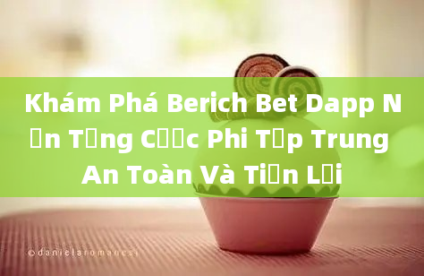 Khám Phá Berich Bet Dapp Nền Tảng Cược Phi Tập Trung An Toàn Và Tiện Lợi