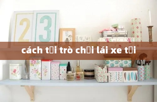 cách tải trò chơi lái xe tải