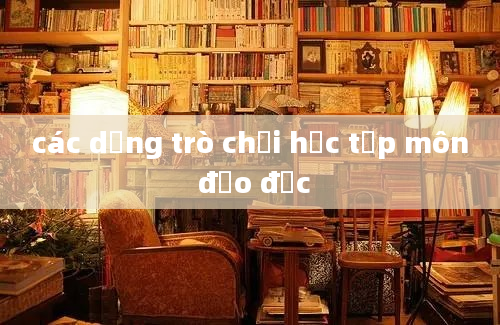 các dạng trò chơi học tập môn đạo đức