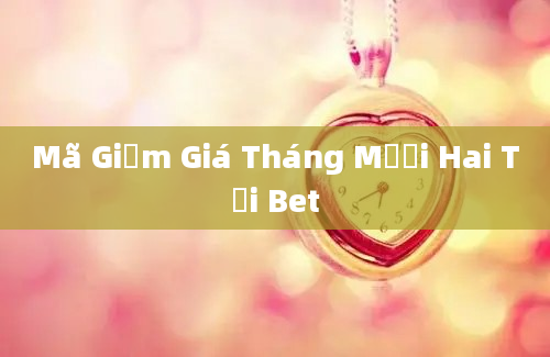 Mã Giảm Giá Tháng Mười Hai Tại Bet